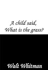 A child said, What is the grass?