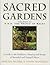 Sacred Gardens: Inspirational and Practical Ideas for Creating Peaceful and Tranquil Spaces