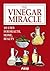 The Vinegar Miracle: 101 Uses for Health, Home, Beauty