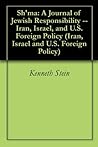 Sh'ma: A Journal of Jewish Responsibility -- Iran, Israel, and U.S. Foreign Policy (Iran, Israel and U.S. Foreign Policy Book 39)