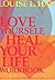 Love Yourself, Heal Your Life Workbook by Louise L. Hay