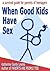 When Good Kids Have Sex (When Good Kids Do Bad Things Book 7)