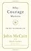Why Courage Matters: The Way to a Braver Life