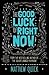 The Good Luck of Right Now by Matthew Quick The Good Luck of Right Now by Matthew Quick