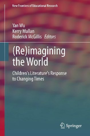 (Re)imagining the World: Children's literature's response to changing times (New Frontiers of Educational Research)