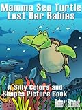 Mamma Sea Turtle Lost Her Babies (A Silly Colors and Shapes Picture Book)