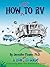 How NOT to RV; The Rvers Guide to RVing in the Absurd (The How NOT To Guides)