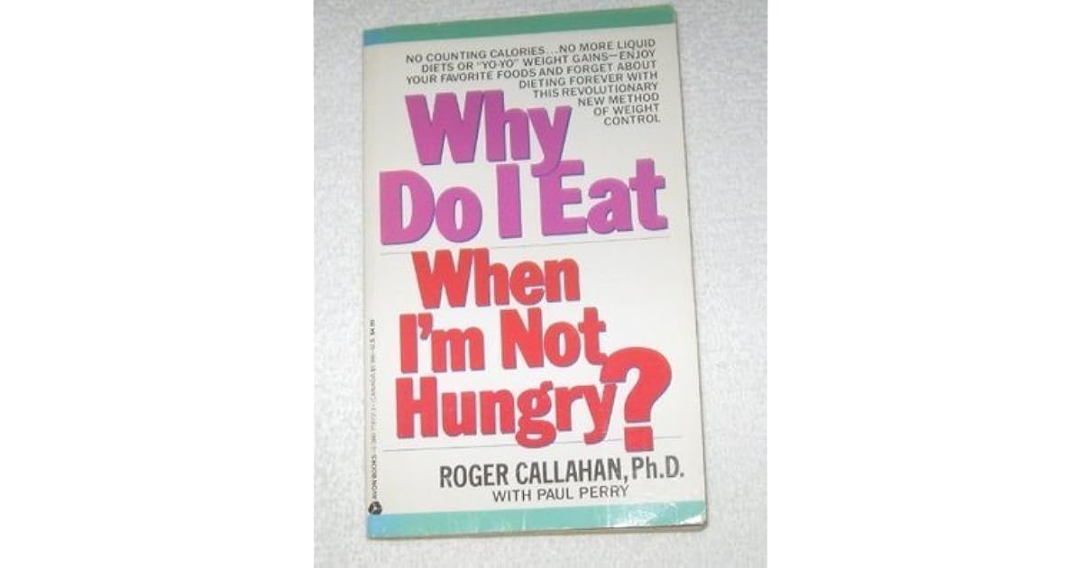 Why Do I Eat When I'm Not Hungry? by Roger Callahan