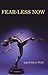 Fear-Less Now: A Manual for Healing and Self-Empowerment in a World of Crisis