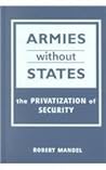 Armies Without States: The Privatization of Security