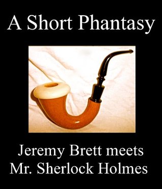 A Short Phantasy - Jeremy Brett Meets Mr. Sherlock Holmes, and Other Offerings by George R. Wills (Kindle Edition)
