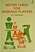 Better chess for average chess-players (Oxford chess books)