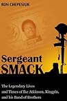 Sergeant Smack: The Legendary Lives and Times of Ike Atkinson, Kingpin, and His Band of Brothers Sergeant Smack: The Legendary Lives and Times of Ike Atkinson, Kingpin, and His Band of Brothers