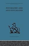 Psychiatry and Anti-Psychiatry (The International Behavioural and Social Sciences Library, 2) Psychiatry and Anti-Psychiatry (The International Behavioural and Social Sciences Library, 2)