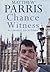 Chance Witness: An Outsider's Life in Politics by Parris, Matthew