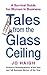 Tales From The Glass Ceiling: A survival guide for women in business