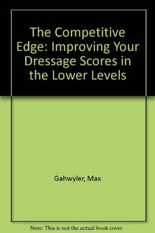 The Competitive Edge: Improving Your Dressage Scores in the Lower Levels (Hardcover)