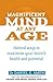 Magnificent Mind At Any Age: Natural Ways to Maximise Your Brain's Health and Potential