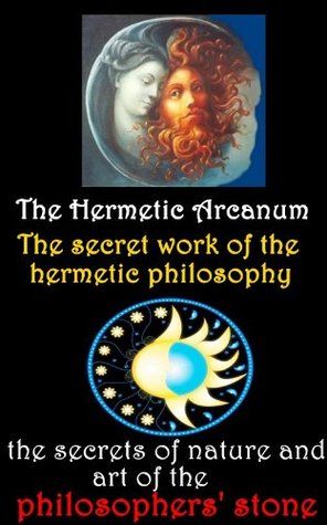 The Hermetic Arcanum: The secret work of the hermetic philosophy (The Occult Science of Philosophers' Stone) Illustrated pictures and Annotated Hermes Trismegistus biography and history