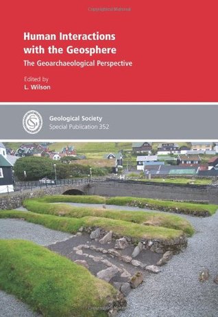 Human Interactions with the Geosphere: The Geoarchaeological Perspective - Special Publication 352 (Geological Society Special Publication)