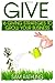 Give: 16 Giving Strategies To Grow Your Business, Increase Sales and Network More Effectively