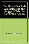 The Airline That Pride Almost Bought: The Struggle to Take over Continental Airlines