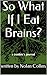 So What If I Eat Brains? by Nolan Collins