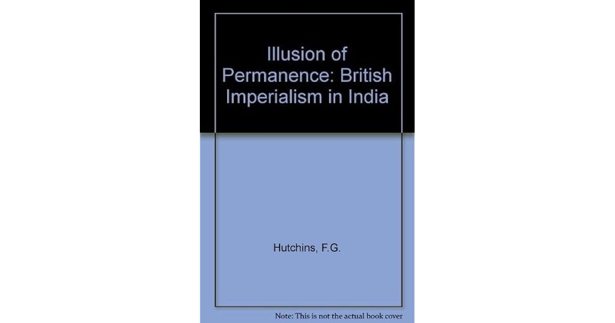 The Illusion Of Permanence British Imperialism In India By