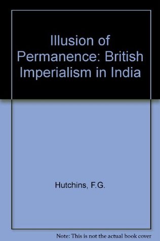 The Illusion Of Permanence British Imperialism In India By