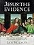 Jesus: The Evidence. The Latest Research and Discoveries Investigated