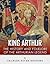 King Arthur: The History and Folklore of the Arthurian Legend