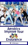 Aerobics: Improve Your Endurance Aerobics: Improve Your Endurance