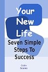 Your New Life.....Seven Simple Steps To Success;