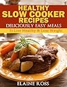 Healthy Slow Cooker Recipes : Deliciously Easy Meals To Live Healthy & Lose Weight (Deliciously Easy Recipes) Healthy Slow Cooker Recipes : Deliciously Easy Meals To Live Healthy & Lose Weight (Deliciously Easy Recipes)