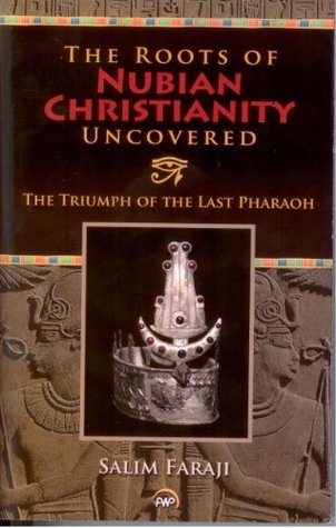 Roots of Nubian Christianity Uncovered: The Triumph of the Last Pharaoh (Paperback)