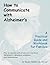 How to Communicate with Alzheimer's - A Practical Guide and Workbook for Families