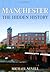 Manchester The Hidden History by Mike Nevell