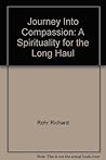 Journey Into Compassion: A Spirituality for the Long Haul Journey Into Compassion: A Spirituality for the Long Haul
