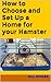 How to Choose and Set Up a Home for your Hamster by Bill Singer