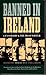 Banned in Ireland : Censorship and the Irish Writer