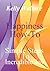 Happiness How-To: Simple Steps To Incredible Joy