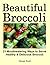 Beautiful Broccoli – 21 Mouthwatering Ways to Serve Healthy and Delicious Broccoli