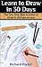 Learn to Draw in 30 Days: The Fun, Easy Way to Learn to Draw in 30 Days or Less