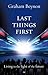 Last Things First: Living I...