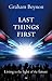 Last Things First by Graham Beynon