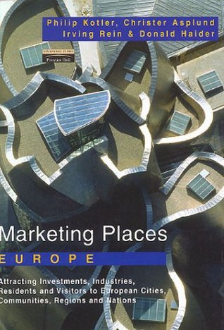 Marketing Places Europe: How to Attract Investments, Industries, Residents and Visitors to Cities, Communities, Regions and Nations in Europe (Hardcover)