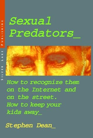 Sexual Predators: How to Recognize Them on the Internet and on the Street. How to Keep Your Kids Away (Personal Security Collection)