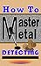 How To Master Metal Detecting