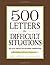 500 Letters for Difficult Situations: Easy-to-Use Templates for Challenging Communications