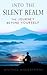 Into The Silent Realm: The Journey Beyond Yourself